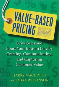 bokomslag Value-Based Pricing: Drive Sales and Boost Your Bottom Line by Creating, Communicating and Capturing Customer Value