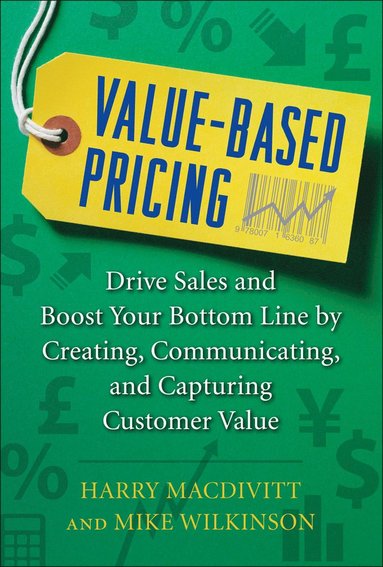 bokomslag Value-Based Pricing: Drive Sales and Boost Your Bottom Line by Creating, Communicating and Capturing Customer Value