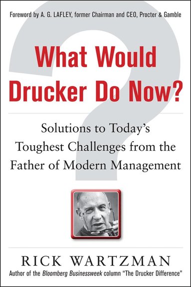 bokomslag What Would Drucker Do Now?: Solutions to Todays Toughest Challenges from the Father of Modern Management