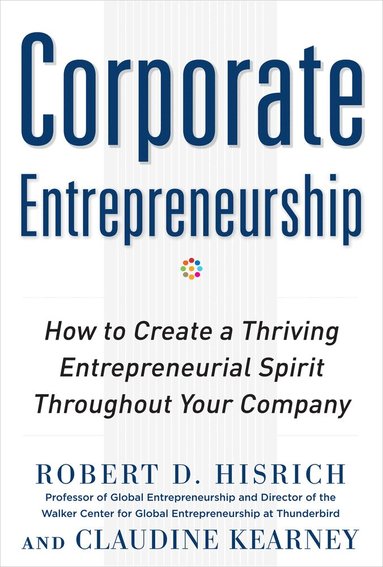 Robert Hisrich DO NOT USE, Robert Hisrich, Claudine Kearney - Corporate Entrepreneurship: How to Create a Thriving Entrepreneurial Spirit Throughout Your Company, Inbunden