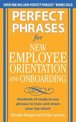Brenda Hampel, Erika Lamont - Perfect Phrases for New Employee Orientation and Onboarding: Hundreds of ready-to-use phrases to train and retain your top talent, Häftad