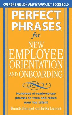 Perfect Phrases for New Employee Orientation and Onboarding: Hundreds of ready-to-use phrases to train and retain your top talent 1