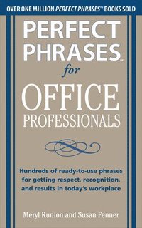 bokomslag Perfect Phrases for Office Professionals: Hundreds of ready-to-use phrases for getting respect, recognition, and results in todays workplace