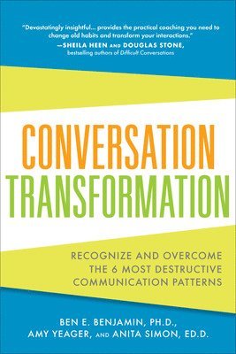Ben Benjamin, Amy Yeager, Anita Simon - Conversation Transformation: Recognize and Overcome the 6 Most Destructive Communication Patterns, Häftad
