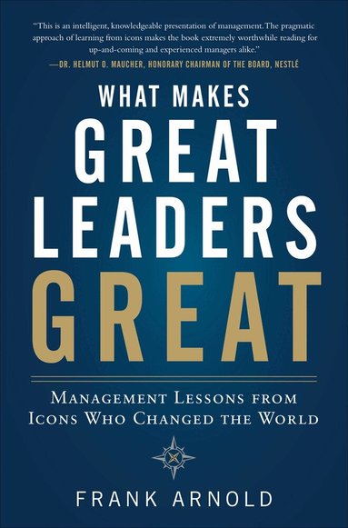 Frank Arnold - What Makes Great Leaders Great: Management Lessons from Icons Who Changed the World, Inbunden