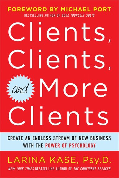 Larina Kase - Clients, Clients, and More Clients: Create an Endless Stream of New Business with the Power of Psychology, Häftad