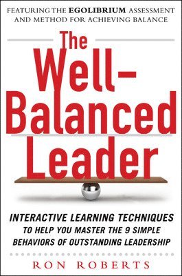 Well-Balanced Leader: Interactive Learning Techniques to Help You Master the 9 Simple Behaviors of Outstanding Leadership