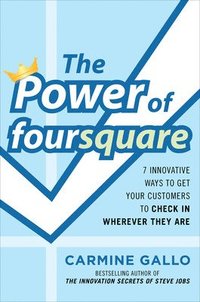 bokomslag The Power of foursquare:  7 Innovative Ways to Get Your Customers to Check In Wherever They Are