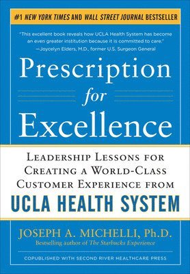 Prescription for Excellence: Leadership Lessons for Creating a World Class Customer Experience from UCLA Health System 1