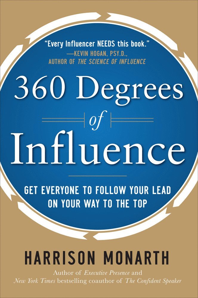 Harrison Monarth - 360 Degrees of Influence: Get Everyone to Follow Your Lead on Your Way to the Top, Inbunden