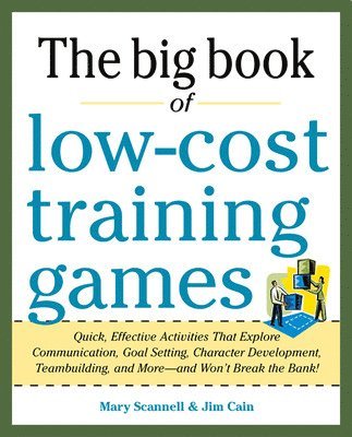 Mary Scannell, Jim Cain - Big Book of Low-Cost Training Games: Quick, Effective Activities that Explore Communication, Goal Setting, Character Development, Teambuilding, and More—And Won’t Break the Bank!, Häftad