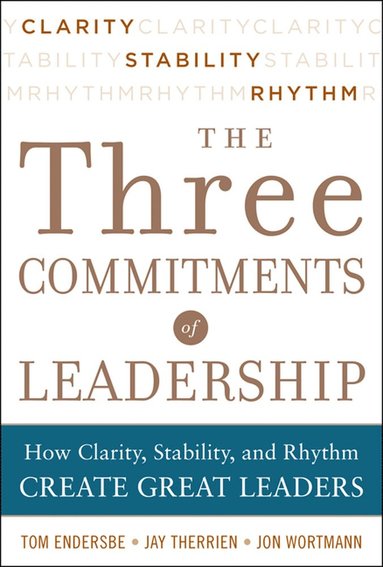 bokomslag Three Commitments of Leadership:  How Clarity, Stability, and Rhythm Create Great Leaders