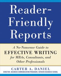 bokomslag Reader-Friendly Reports: A No-nonsense Guide to Effective Writing for MBAs, Consultants, and Other Professionals