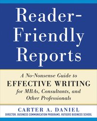 bokomslag Reader-Friendly Reports: A No-nonsense Guide to Effective Writing for MBAs, Consultants, and Other Professionals
