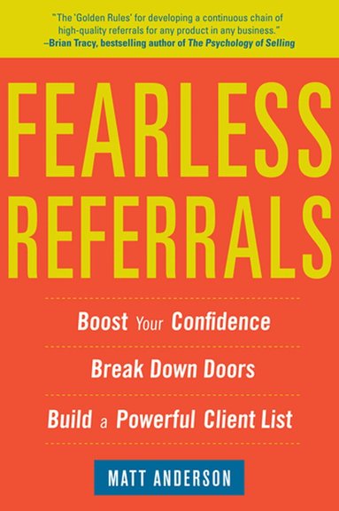 Matt Anderson - Fearless Referrals: Boost Your Confidence, Break Down Doors, and Build a Powerful Client List, Häftad
