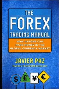 bokomslag The Forex Trading Manual:  The Rules-Based Approach to Making Money Trading Currencies