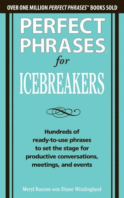 Perfect Phrases for Icebreakers: Hundreds of Ready-to-Use Phrases to Set the Stage for Productive Conversations, Meetings, and Events 1