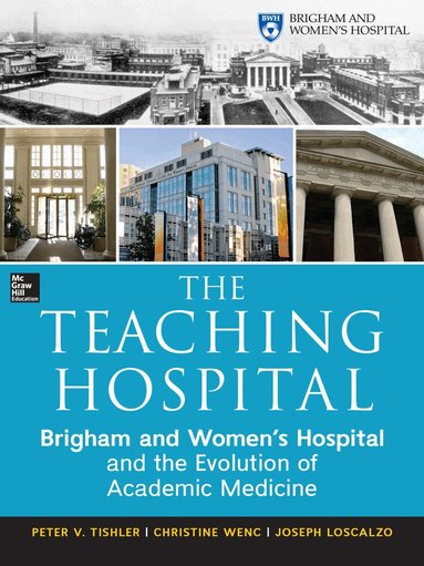 Peter Tishler, Christine Wenc, Joseph Loscalzo - Teaching Hospital: Brigham and Women's Hospital and the Evolution of Academic Medicine, Inbunden