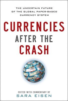 Currencies After the Crash:  The Uncertain Future of the Global Paper-Based Currency System 1