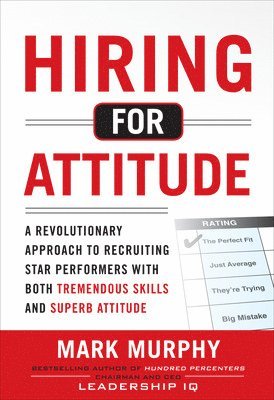 bokomslag Hiring for Attitude: A Revolutionary Approach to Recruiting and Selecting People with Both Tremendous Skills and Superb Attitude
