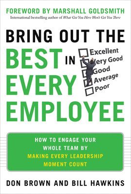 Don Brown, Bill Hawkins - Bring Out the Best in Every Employee: How to Engage Your Whole Team by Making Every Leadership Moment Count, Inbunden