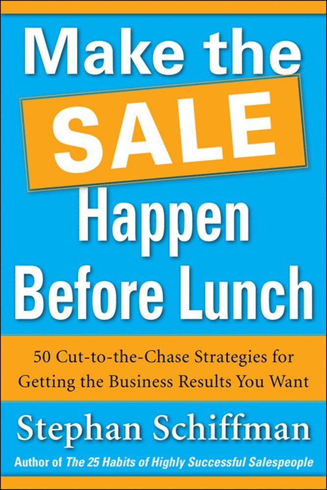Stephan Schiffman - Make the Sale Happen Before Lunch: 50 Cut-to-the-Chase Strategies for Getting the Business Results You Want (PAPERBACK), Häftad