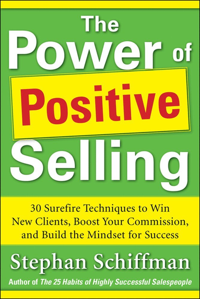 Stephan Schiffman - Power of Positive Selling: 30 Surefire Techniques to Win New Clients, Boost Your Commission, and Build the Mindset for Success (PB), Häftad