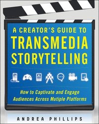 bokomslag A Creator's Guide to Transmedia Storytelling: How to Captivate and Engage Audiences across Multiple Platforms