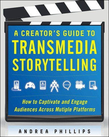 Andrea Phillips - Creator's Guide to Transmedia Storytelling: How to Captivate and Engage Audiences across Multiple Platforms, Inbunden