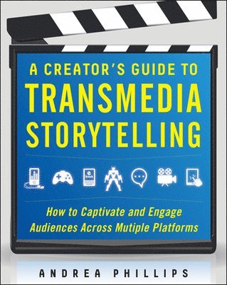 A Creator's Guide to Transmedia Storytelling: How to Captivate and Engage Audiences across Multiple Platforms 1