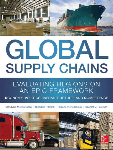 Mandyam Srinivasan, Theodore Stank, Philippe-Pierre Dornier, Kenneth Petersen - Global Supply Chains: Evaluating Regions on an EPIC Framework – Economy, Politics, Infrastructure, and Competence, Inbunden