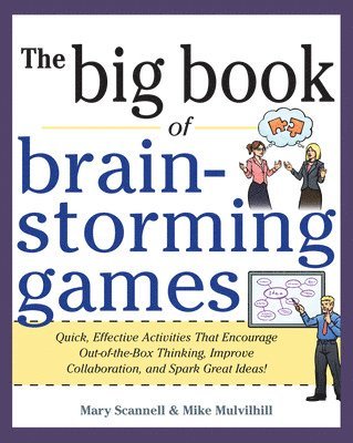 Mary Scannell, Mike Mulvilhill - Big Book of Brainstorming Games: Quick, Effective Activities that Encourage Out-of-the-Box Thinking, Improve Collaboration, and Spark Great Ideas!, Häftad