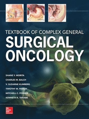 Shane Morita, Charles Balch, V. Suzanne Klimberg, Timothy Pawlik, Mitchell Posner, Kenneth Tanabe - Textbook of Complex General Surgical Oncology, Inbunden
