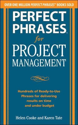 Helen Cooke, Karen Tate, Helen S. Cooke, Helen S Cooke - Perfect Phrases for Project Management: Hundreds of Ready-to-Use Phrases for Delivering Results on Time and Under Budget, Häftad