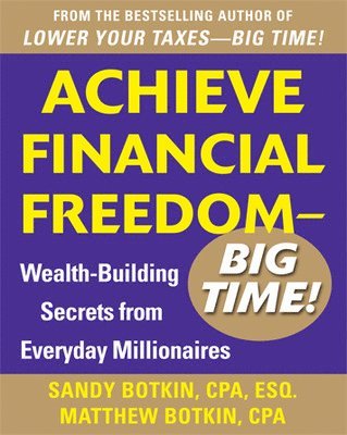 Achieve Financial Freedom  Big Time!:  Wealth-Building Secrets from Everyday Millionaires 1