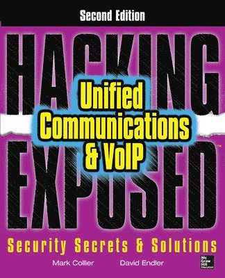 Mark Collier, David Endler - Hacking Exposed Unified Communications & VoIP Security Secrets & Solutions, Second Edition, Häftad