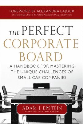 The Perfect Corporate Board:  A Handbook for Mastering the Unique Challenges of Small-Cap Companies 1