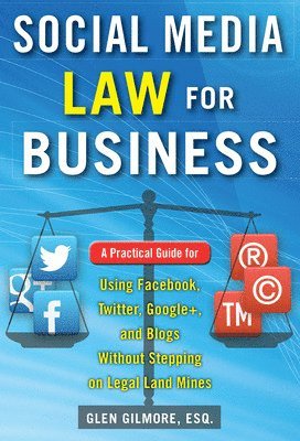 bokomslag Social Media Law for Business: A Practical Guide for Using Facebook, Twitter, Google +, and Blogs Without Stepping on Legal Land Mines