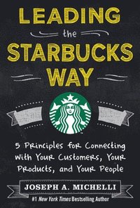 bokomslag Leading the Starbucks Way: 5 Principles for Connecting with Your Customers, Your Products and Your People