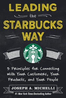 Leading the Starbucks Way: 5 Principles for Connecting with Your Customers, Your Products and Your People 1