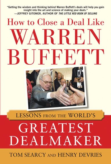 Tom Searcy, Henry DeVries - How to Close a Deal Like Warren Buffett: Lessons from the World's Greatest Dealmaker, Inbunden