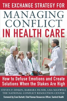 Steven Dinkin, Barbara Filner, Lisa Maxwell - Exchange Strategy for Managing Conflict in Healthcare: How to Defuse Emotions and Create Solutions when the Stakes are High, Häftad