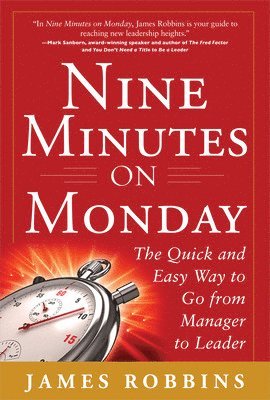 Nine Minutes on Monday: The Quick and Easy Way to Go From Manager to Leader 1