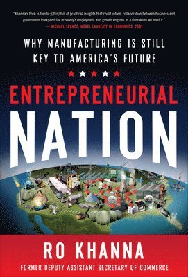 Ro Khanna - Entrepreneurial Nation: Why Manufacturing is Still Key to America's Future, Inbunden