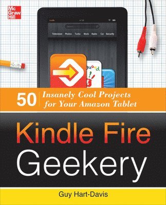 Kindle Fire Geekery: 50 Insanely Cool Projects for Your Amazon Tablet 1