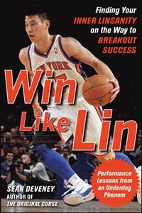 bokomslag Win Like Lin: Finding Your Inner Linsanity on the Way to Breakout Success