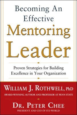 Becoming an Effective Mentoring Leader: Proven Strategies for Building Excellence in Your Organization