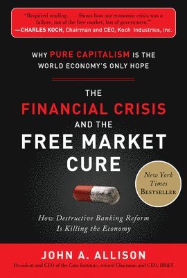 Financial Crisis and the Free Market Cure:  Why Pure Capitalism is the World Economy's Only Hope