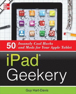 iPad Geekery: 50 Insanely Cool Hacks and Mods for Your Apple Tablet 1