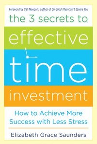 bokomslag The 3 Secrets to Effective Time Investment: Achieve More Success with Less Stress